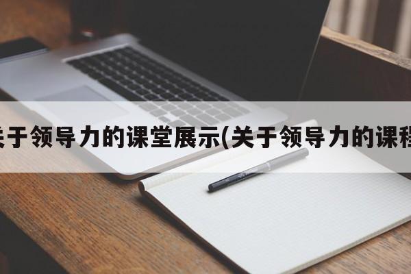 关于领导力的课堂展示(关于领导力的课程)